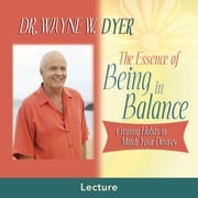 The Essence of Being in Balance Dr. Wayne W. Dyer