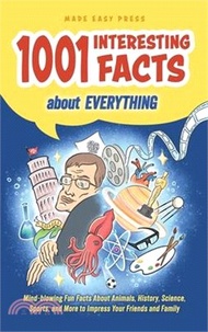 1001 Interesting Facts About Everything: Mind-blowing Fun Facts About Animals, History, Science, Sports, and More to Impress Your Friends and Family
