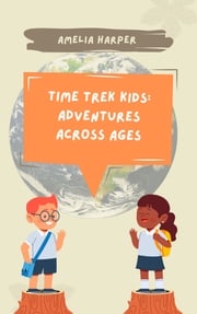 Time Trek Kids: Adventures Across Ages Amelia Harper