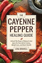 The Cayenne Pepper Healing Guide: Unlock the Power of Nature’s Hot Spice for Pain Relief, Detox, Wei