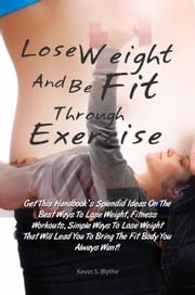Lose Weight And Be Fit Through Exercise Kevin S. Blythe