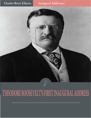 Inaugural Addresses: President Theodore Roosevelts First Inaugural Address (Illustrated) Theodore Roosevelt