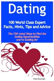 Dating - 100 World Class Expert Facts, Hints, Tips and Advice - the TOP rated Ways To Find the Dating opportunities you're looking for Phebe Bouknight