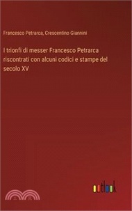 17127.I trionfi di messer Francesco Petrarca riscontrati con alcuni codici e stampe del secolo XV