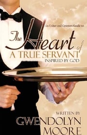 An Usher and Greeters Guide to the Heart of a True Servant Gwendolyn Moore