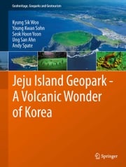 Jeju Island Geopark - A Volcanic Wonder of Korea Kyung Sik Woo