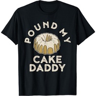Pound My Cake Daddy Shirt Adult Humor Pastry Pound Cake T-Shirt