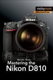 Mastering the Nikon D810 Darrell Young