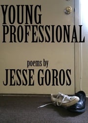 Young Professional: Poems Jesse Goros