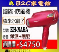 【直購價↘↘＄４７５０】《B2C家電館》【國際～奈米水離子吹風機】EH-NA9A