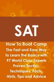 SAT How To Boot Camp: The Fast and Easy Way to Learn the Basics with 97 World Class Experts Proven Tactics, Techniques, Facts, Hints, Tips and Advice Max Brody