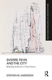 Sverre Fehn and the City: Rethinking Architecture’s Urban Premises Stephen M. Anderson