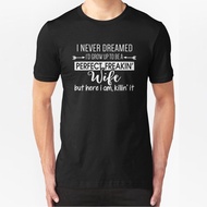 I Never Dreamed I'd Grow Up To T-Shirt Be A Perfect Freakin Tshirt 100% Cotton Black | SML XL XXL 3X