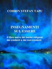 Insegnamenti sul Essere: il libro sacro dei Leader religiosi, dei credenti e dei non-credenti Codrin Stefan Tapu