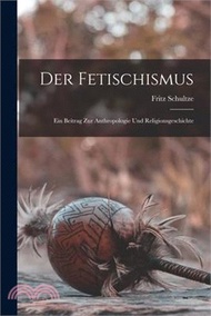 Der Fetischismus: Ein Beitrag Zur Anthropologie Und Religionsgeschichte