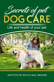 Secrets of Pets: Dog Care. Willie Mac Brooke