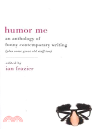 Humor Me ─ An Anthology of Funny Contemporary Writing (Plus Some Great Old Stuff Too)