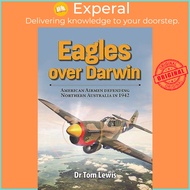 Eagles Over Darwin - American Airmen Defending Northern Australia in 1942 by Tom Lewis (US edition, 