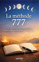 La méthode 777: Le rituel d’écriture spirituel pour manifester ses intentions en 7 jours