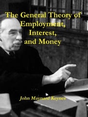 The General Theory of Employment, Interest, and Money John Maynard Keynes