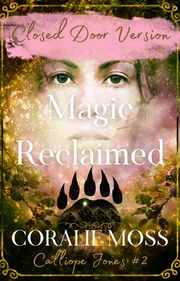 Magic Reclaimed - Closed Door Version (Calliope Jones series book 2) Coralie Moss