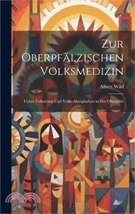 Zur Oberpfälzischen Volksmedizin: Ueber Volkssitten Und Volks-Aberglauben in Der Oberpfalz
