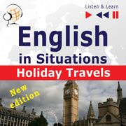 English in Situations: Holiday Travels – New Edition (15 Topics – Proficiency level: B2 – Listen &amp; Learn) Dorota Guzik