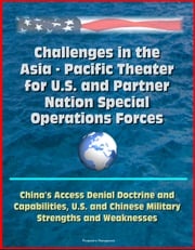 Challenges in the Asia: Pacific Theater for U.S. and Partner Nation Special Operations Forces - China's Access Denial Doctrine and Capabilities, U.S. and Chinese Military Strengths and Weaknesses Progressive Management