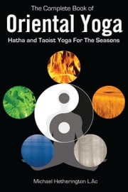The Complete Book of Oriental Yoga: Hatha and Taoist Yoga for the Seasons Michael Hetherington