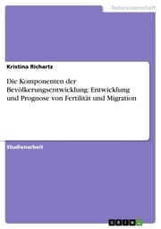 Die Komponenten der Bevölkerungsentwicklung: Entwicklung und Prognose von Fertilität und Migration Kristina Richartz
