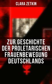 Clara Zetkin: Zur Geschichte der proletarischen Frauenbewegung Deutschlands Clara Zetkin