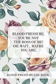 Roses Floral Blood Pressure Tracker: A Daily Log for Women & Men | Track, Record & Manage Blood Pres