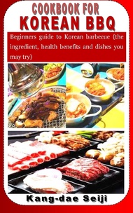 COOKBOOK FOR KOREAN BBQ: Beginners guide to Korean barbecue