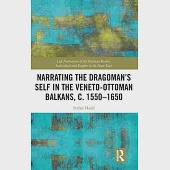 Narrating the Dragoman’s Self in the Veneto-Ottoman Balkans, C. 1550-1650