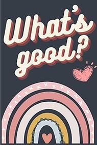What's Good? | Train Your Mind To End The Day by Focusing On The GOOD! This 6"X 9", 100 page Noteboo