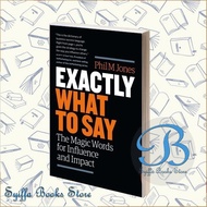 Exactly what to Say: The magic words for influence and impact Phil M. J J J
