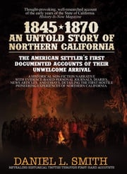 1845-1870 An Untold Story of Northern California Daniel Smith