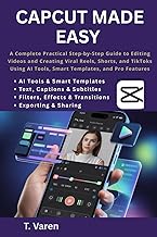 CapCut Made Easy: A Complete Practical Step-by-Step Guide to Editing Videos and Creating Viral Reels