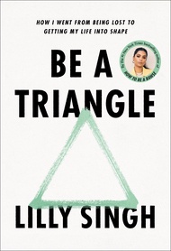 Be a Triangle: How I Went from Being Lost to Getting My Life into Shape Be a Triangle: How I Went fr