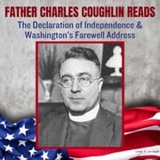 Father Charles Coughlin Reads The Declaration of Independence &amp; Washington's Farewell Address Father Charles Coughlin
