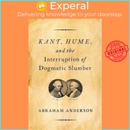 Kant, Hume, and the Interruption of Dogmatic Slumber by Abraham Anderson (US edition, hardcover)