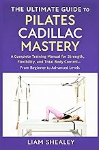 THE ULTIMATE GUIDE TO PILATES CADILLAC MASTERY: A Complete Training Manual for Strength, Flexibility