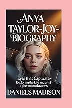 ANYA TAYLOR-JOY- BIOGRAPHY: EYES THAT CAPTIVATE – EXPLORING THE LIFE AND ART OF A PHENOMENAL ACTRESS