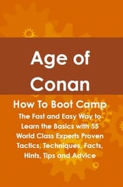 Age of Conan How To Boot Camp: The Fast and Easy Way to Learn the Basics with 55 World Class Experts Proven Tactics, Techniques, Facts, Hints, Tips and Advice Rob Ansley