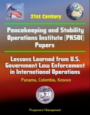 21st Century Peacekeeping and Stability Operations Institute (PKSOI) Papers - Lessons Learned from U.S. Government Law Enforcement in International Operations - Panama, Colombia, Kosovo Progressive Management