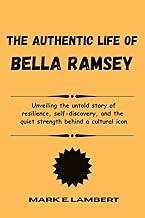 The Authentic Life of Bella Ramsey: Unveiling the untold story of resilience, self-discovery, and th