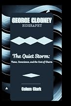 GEORGE CLOONEY BIOGRAPHY: The Quiet Storm: Fame, Conscience, and the Cost of Charm