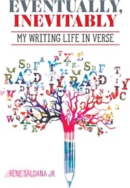 Eventually, Inevitably / Tarde O Temprano Era Inevitable: My Writing Life in Verse / Mi Vida de Escr