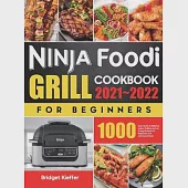 Ninja Foodi Grill Cookbook for Beginners 2021-2022: 1000 Days Quick &amp; Delicious Indoor Grilling and Air Frying Recipes for Beginners and Advanced User