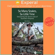 So Many Snakes, So Little Time - Uncovering the Secret Lives of Australia's Serpen by Rick Shine (UK